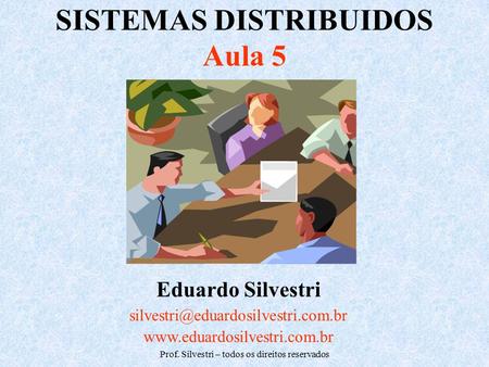 Prof. Silvestri – todos os direitos reservados SISTEMAS DISTRIBUIDOS Aula 5 Eduardo Silvestri