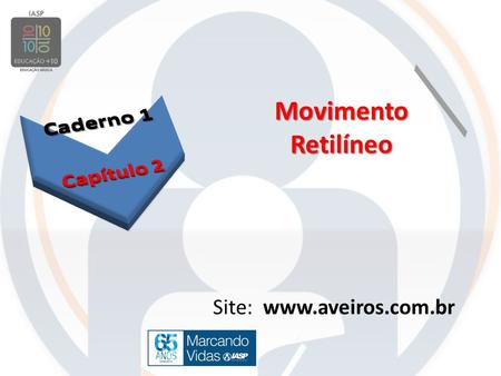 Site: www.aveiros.com.br Caderno 1 Capítulo 2 Movimento Retilíneo Site: www.aveiros.com.br.
