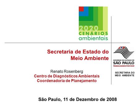 SECRETARIA DO MEIO AMBIENTE Secretaria de Estado do Meio Ambiente São Paulo, 11 de Dezembro de 2008 Renato Rosenberg Centro de Diagnósticos Ambientais.