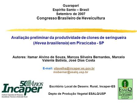 Guarapari Espirito Santo – Brasil Setembro de 2007 Congresso Brasileiro de Heveicultura Avaliação preliminar da produtividade de clones de seringueira.