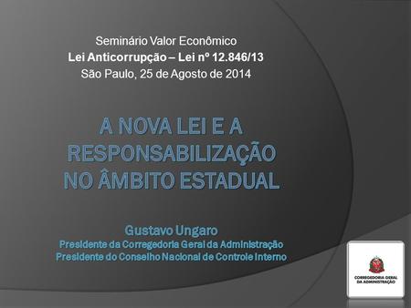 Seminário Valor Econômico Lei Anticorrupção – Lei nº 12.846/13 São Paulo, 25 de Agosto de 2014.
