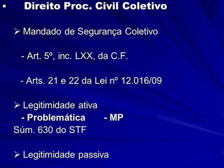 Direito Proc. Civil Coletivo  Mandado de Segurança Coletivo - Art. 5º, inc. LXX, da C.F. - Art. 5º, inc. LXX, da C.F. - Arts. 21 e 22 da Lei nº 12.016/09.