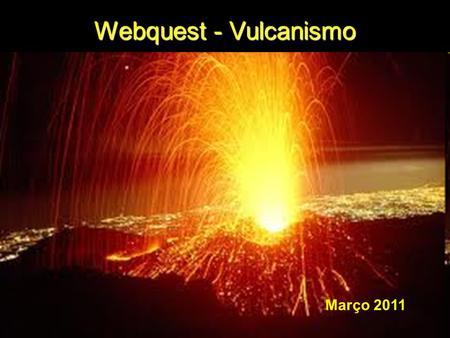 Webquest - Vulcanismo Março 2011.
