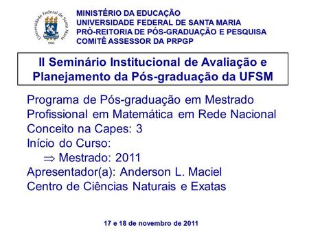 17 e 18 de novembro de 2011 II Seminário Institucional de Avaliação e Planejamento da Pós-graduação da UFSM Programa de Pós-graduação em Mestrado Profissional.