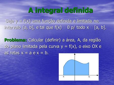 A integral definida Seja y = f(x) uma função definida e limitada no