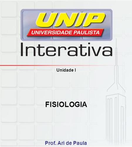 Unidade I FISIOLOGIA Prof. Ari de Paula.