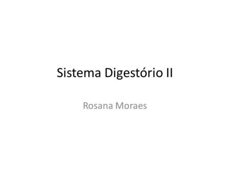 Sistema Digestório II Rosana Moraes.