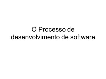 O Processo de desenvolvimento de software