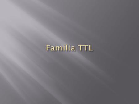 Família TTL.