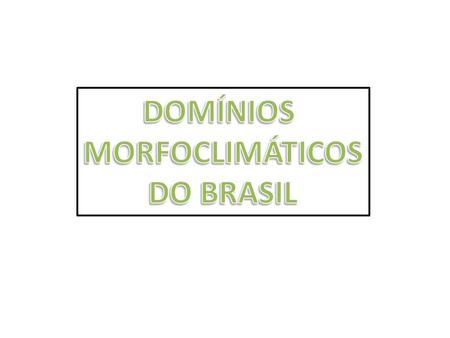 DOMÍNIOS MORFOCLIMÁTICOS DO BRASIL.