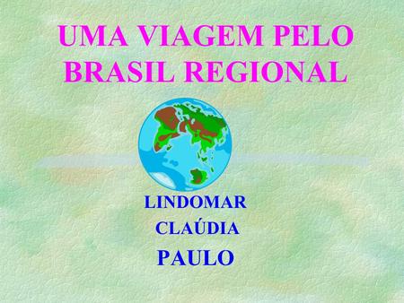 UMA VIAGEM PELO BRASIL REGIONAL LINDOMAR CLAÚDIA PAULO.