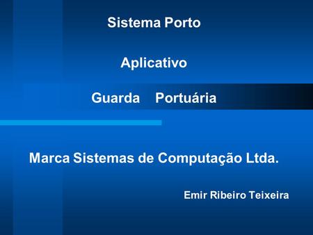 Sistema Porto Aplicativo Guarda Portuária Marca Sistemas de Computação Ltda. Emir Ribeiro Teixeira.