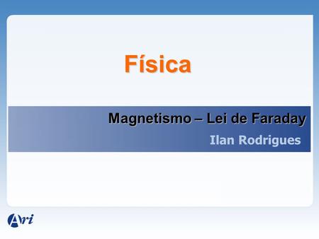 Física Magnetismo – Lei de Faraday Ilan Rodrigues.