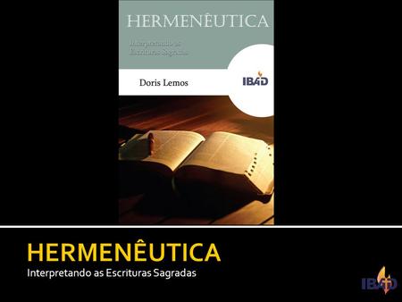 HERMENÊUTICA Interpretando as Escrituras Sagradas.