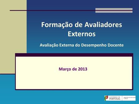 Formação de Avaliadores Externos Avaliação Externa do Desempenho Docente Março de 2013.