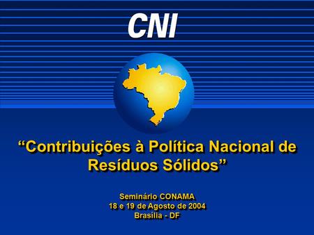 “Contribuições à Política Nacional de Resíduos Sólidos” Seminário CONAMA 18 e 19 de Agosto de 2004 Brasília - DF Seminário CONAMA 18 e 19 de Agosto de.