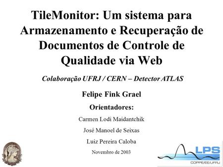 TileMonitor: Um sistema para Armazenamento e Recuperação de Documentos de Controle de Qualidade via Web Felipe Fink Grael Orientadores: Carmen Lodi Maidantchik.