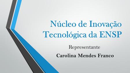 Núcleo de Inovação Tecnológica da ENSP Representante Carolina Mendes Franco.