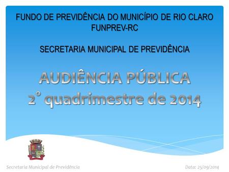 FUNDO DE PREVIDÊNCIA DO MUNICÍPIO DE RIO CLARO FUNPREV-RC SECRETARIA MUNICIPAL DE PREVIDÊNCIA Secretaria Municipal de PrevidênciaData: 25/09/2014.