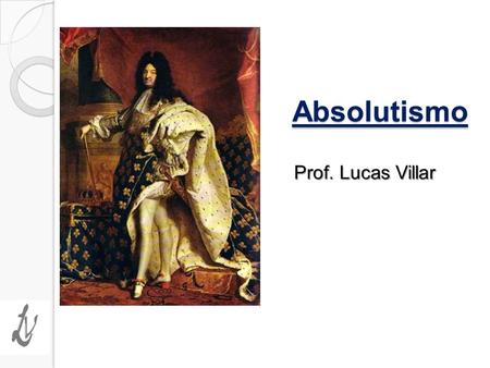 Absolutismo Prof. Lucas Villar.