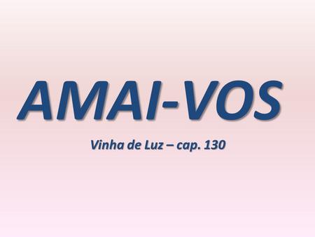 AMAI-VOS Vinha de Luz – cap. 130.
