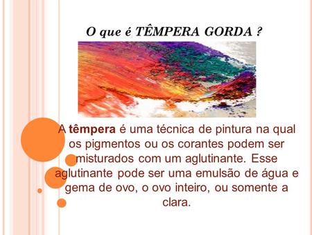 O que é TÊMPERA GORDA ? A têmpera é uma técnica de pintura na qual os pigmentos ou os corantes podem ser misturados com um aglutinante. Esse aglutinante.