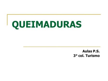 QUEIMADURAS Aulas P.S. 3° col. Turismo.
