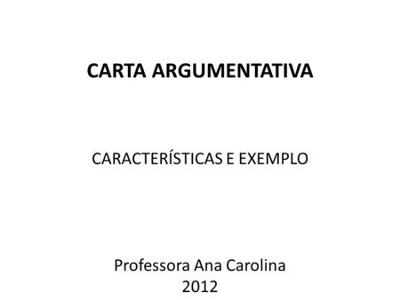 CARTA ARGUMENTATIVA CARACTERÍSTICAS E EXEMPLO Professora Ana Carolina