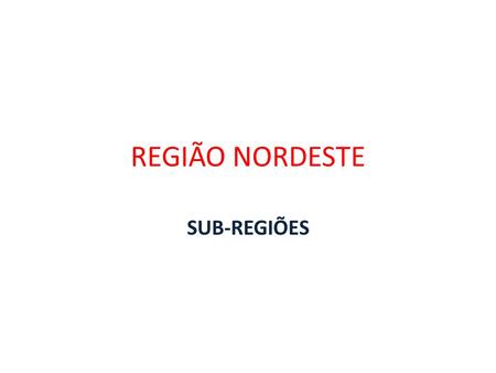 REGIÃO NORDESTE SUB-REGIÕES.