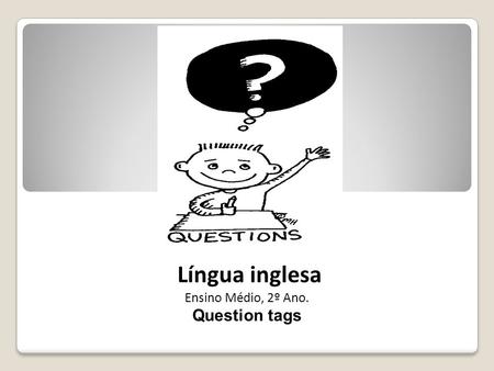 Língua inglesa Ensino Médio, 2º Ano. Question tags.
