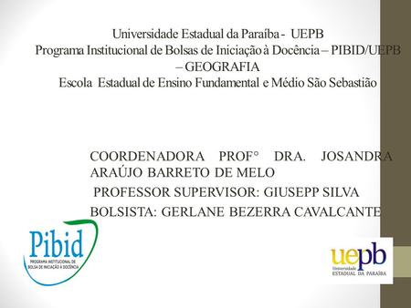 Universidade Estadual da Paraíba - UEPB Programa Institucional de Bolsas de Iniciação à Docência – PIBID/UEPB – GEOGRAFIA Escola Estadual de Ensino.