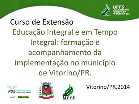 Curso de Extensão Educação Integral e em Tempo Integral: formação e acompanhamento da implementação no município de Vitorino/PR. Vitorino/PR,2014.