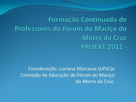 Coordenação: Luciana Marcassa (UFSC)e Comissão de Educação do Fórum do Maciço do Morro da Cruz.
