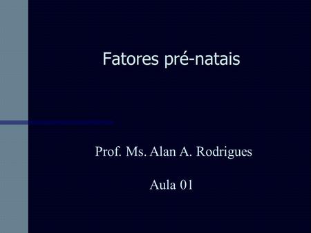 Fatores pré-natais Prof. Ms. Alan A. Rodrigues Aula 01.