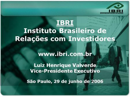Nonon no onono non onnon onon no Noonn non on ononno nonon onno IBRI Instituto Brasileiro de Relações com Investidores www.ibri.com.br Luiz Henrique Valverde.