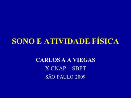 SONO E ATIVIDADE FÍSICA CARLOS A A VIEGAS X CNAP – SBPT SÃO PAULO 2009.