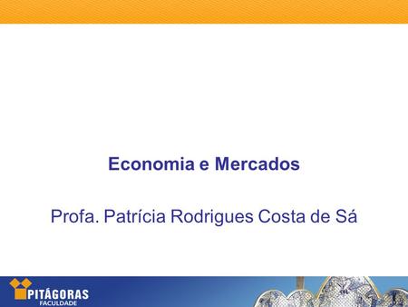 Economia e Mercados Profa. Patrícia Rodrigues Costa de Sá.