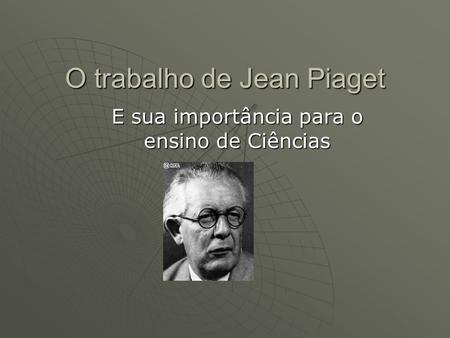 O trabalho de Jean Piaget