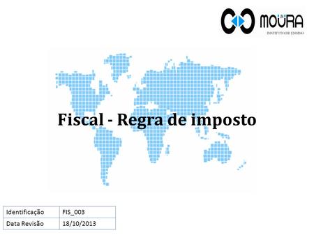Fiscal - Regra de imposto IdentificaçãoFIS_003 Data Revisão18/10/2013.