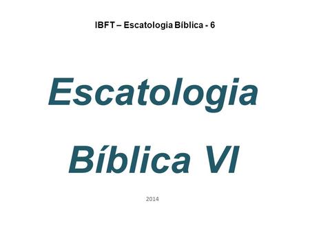 IBFT – Escatologia Bíblica - 6