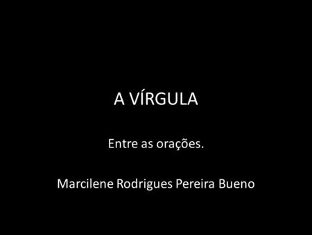 Entre as orações. Marcilene Rodrigues Pereira Bueno