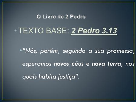 O Livro de 2 Pedro TEXTO BASE: 2 Pedro 3.13