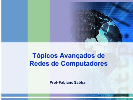 Tópicos Avançados de Redes de Computadores Prof. Fabiano Sabha.