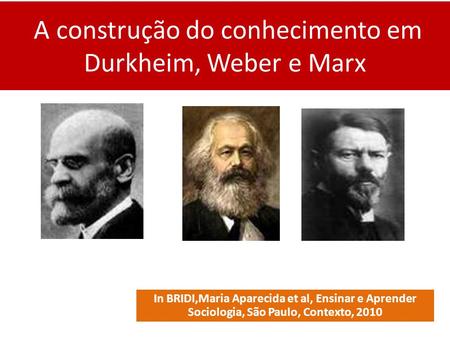 A construção do conhecimento em Durkheim, Weber e Marx