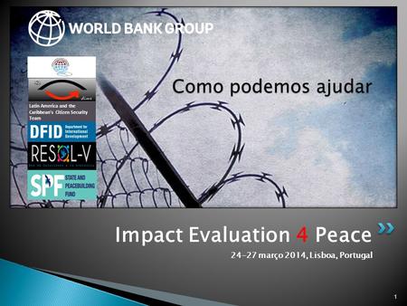 Impact Evaluation 4 Peace 24-27 março 2014, Lisboa, Portugal 1 Como podemos ajudar Latin America and the Caribbean’s Citizen Security Team.