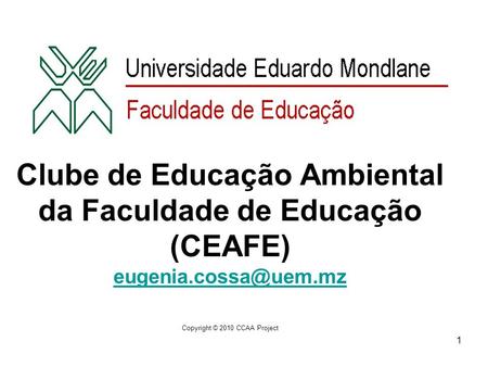 Clube de Educação Ambiental da Faculdade de Educação (CEAFE) Copyright © 2010 CCAA Project 1.