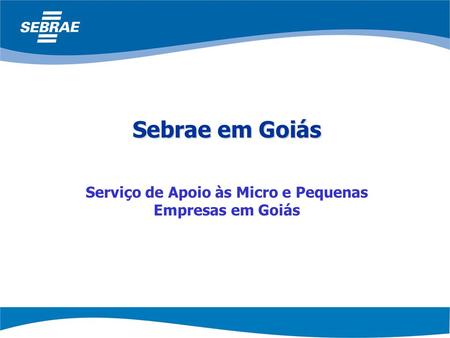 Sebrae em Goiás Serviço de Apoio às Micro e Pequenas Empresas em Goiás.