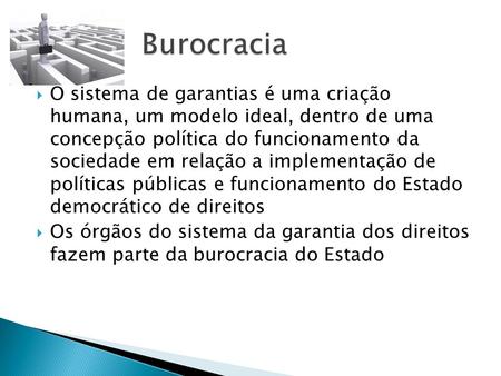 Burocracia O sistema de garantias é uma criação humana, um modelo ideal, dentro de uma concepção política do funcionamento da sociedade em relação a.