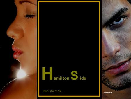 HAMILTON H amilton S lide Sentimentos... HAMILTON O que chega em meu coração? Será amor? Será paixão? Será outro sentimento que não esses? O que sei.