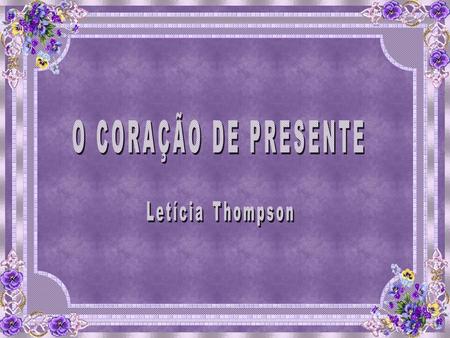 O CORAÇÃO DE PRESENTE Letícia Thompson.